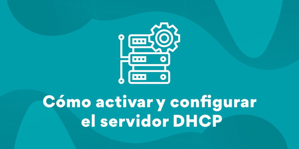 Cómo habilitar y configurar un Servidor DHCP