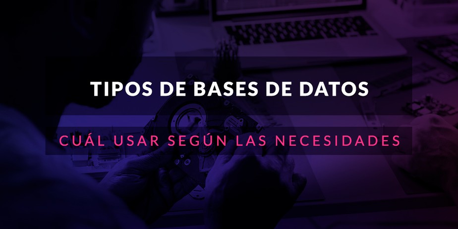 Tipos de bases de datos: Cuál usar según las necesidades