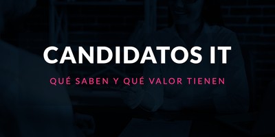 Candidatos IT, qué saben y qué valor tienen