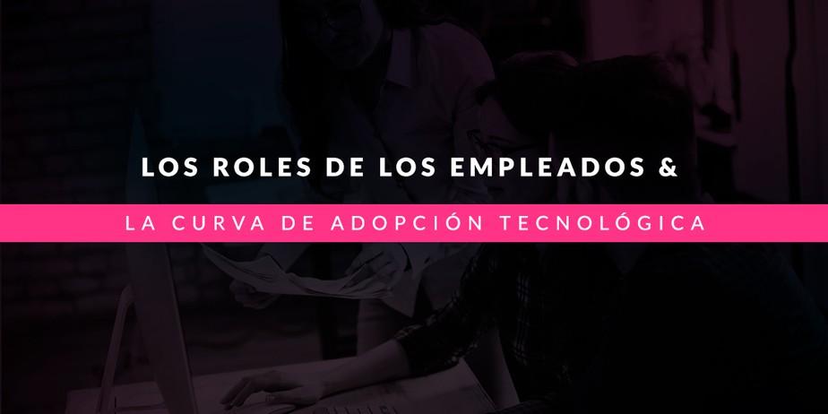 Los roles de los empleados y la curva de adopción tecnológica