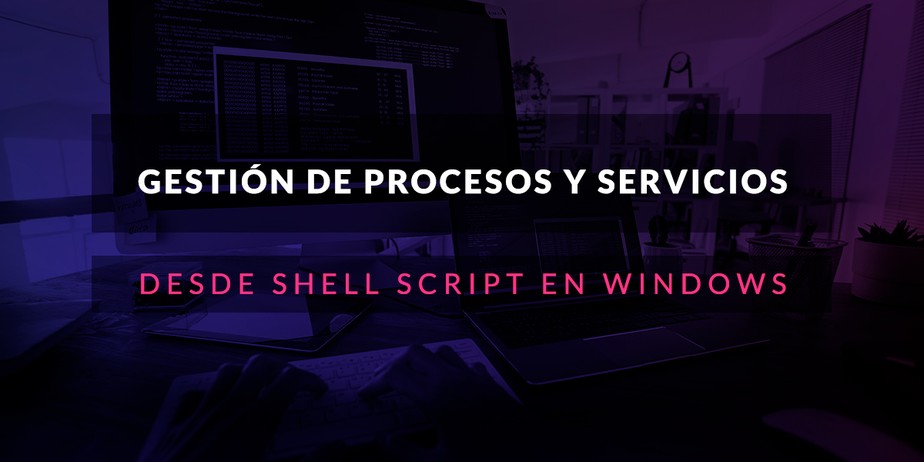 Gestión de procesos y servicios desde Shell Script en Windows